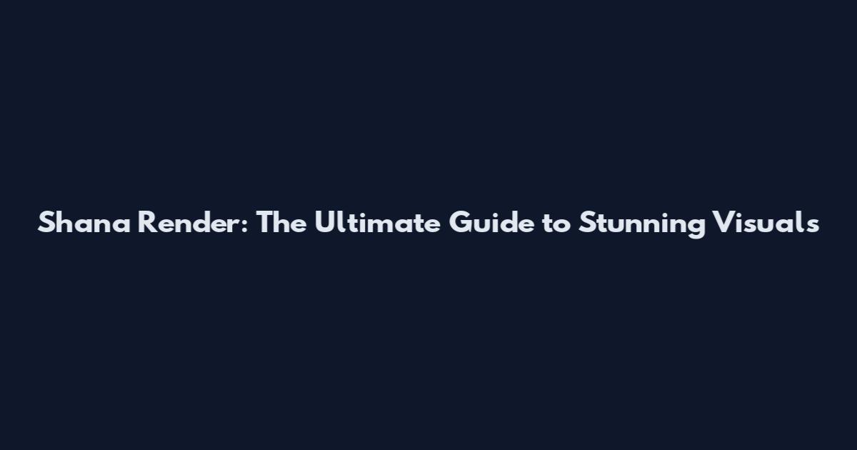 Shana Render: The Ultimate Guide to Stunning Visuals