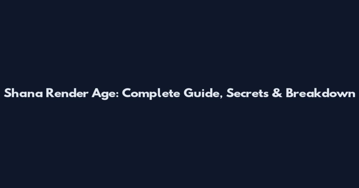 Shana Render Age: Complete Guide, Secrets & Breakdown