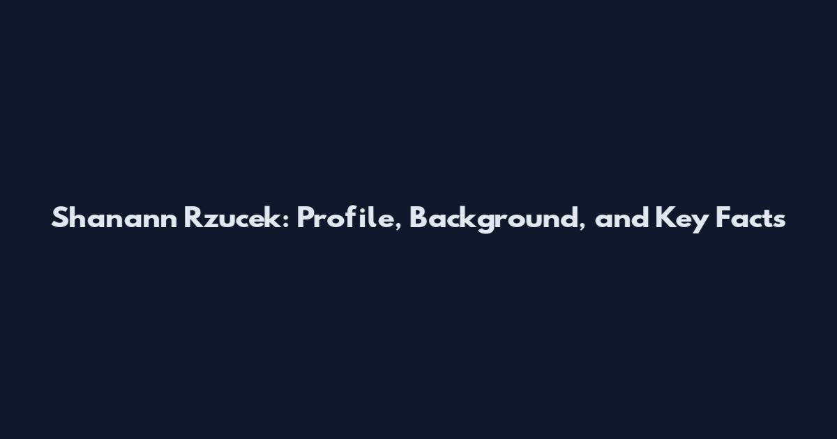 Shanann Rzucek: Profile, Background, and Key Facts