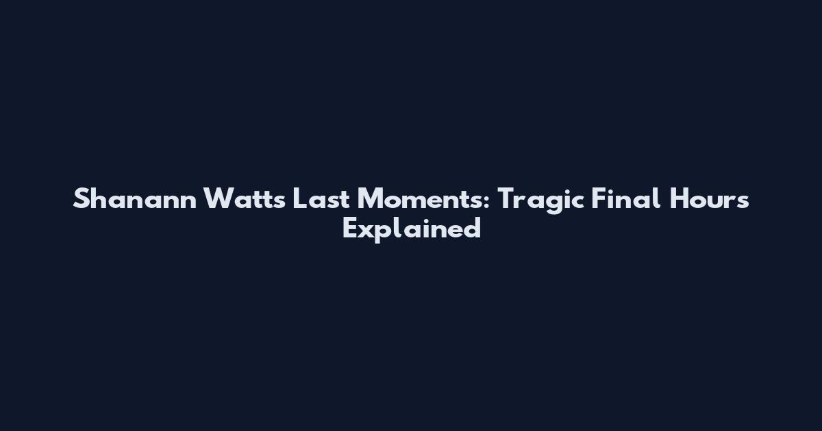 Shanann Watts Last Moments: Tragic Final Hours Explained