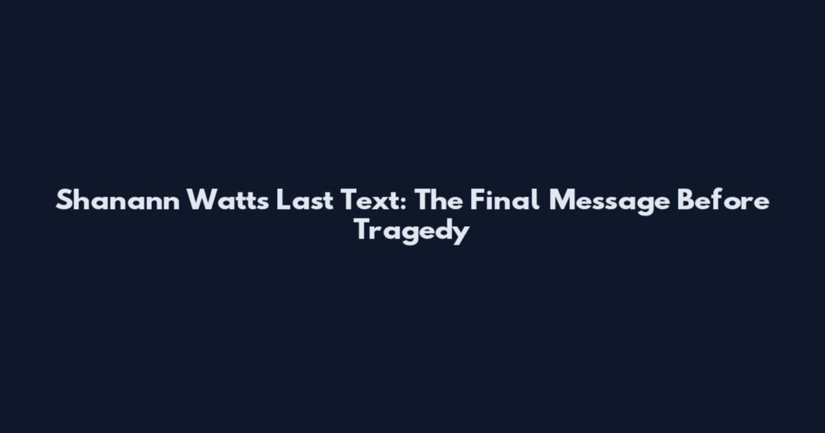 Shanann Watts Last Text: The Final Message Before Tragedy