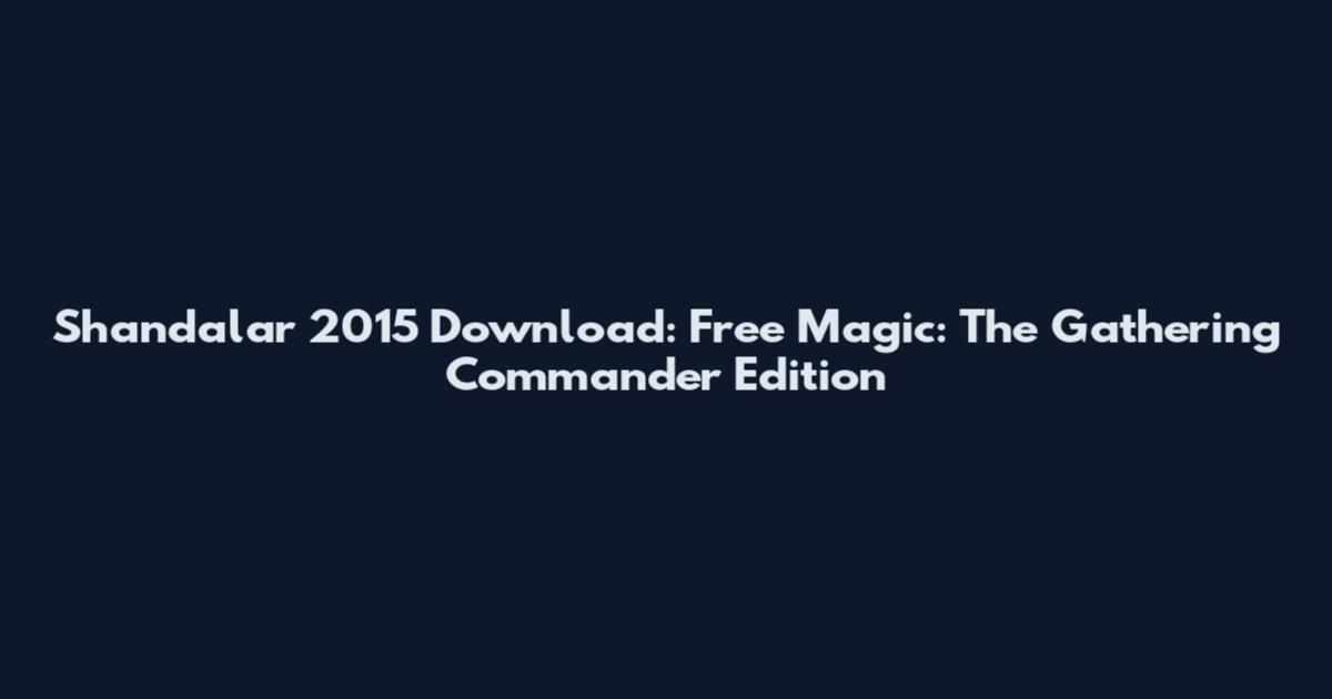 Shandalar 2015 Download: Free Magic: The Gathering Commander Edition