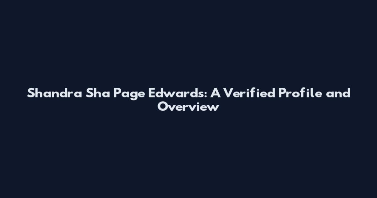 Shandra Sha Page Edwards: A Verified Profile and Overview
