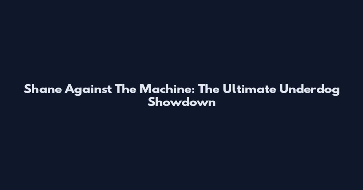 Shane Against The Machine: The Ultimate Underdog Showdown