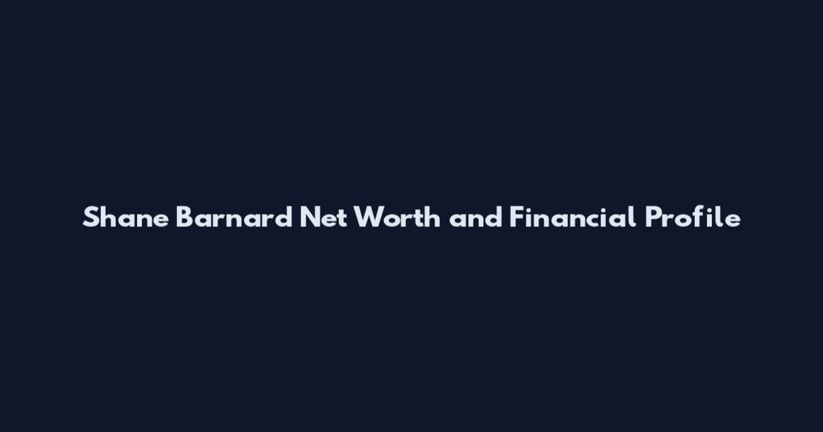 Shane Barnard Net Worth and Financial Profile
