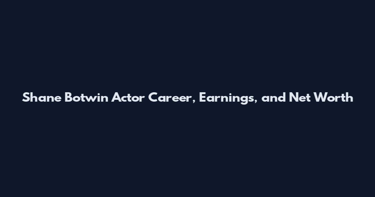 Shane Botwin Actor Career, Earnings, and Net Worth