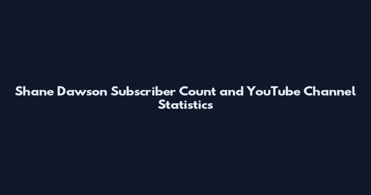 Shane Dawson Subscriber Count and YouTube Channel Statistics