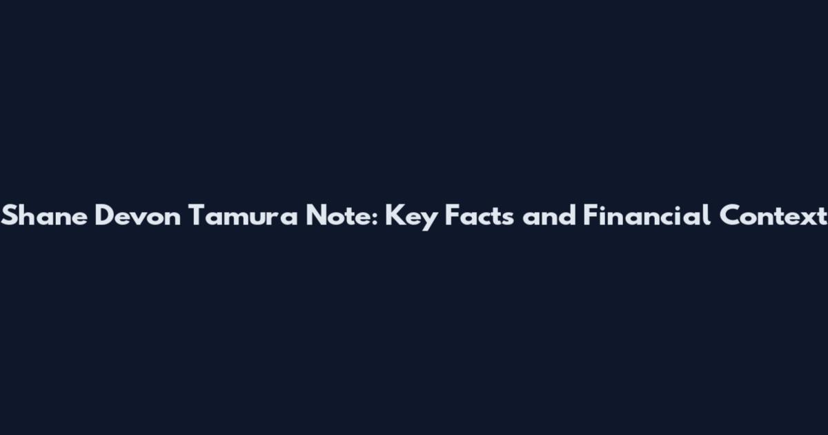 Shane Devon Tamura Note: Key Facts and Financial Context