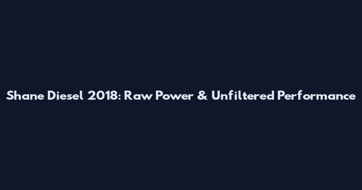 Shane Diesel 2018: Raw Power & Unfiltered Performance