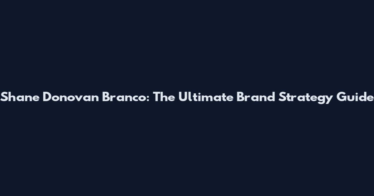 Shane Donovan Branco: The Ultimate Brand Strategy Guide