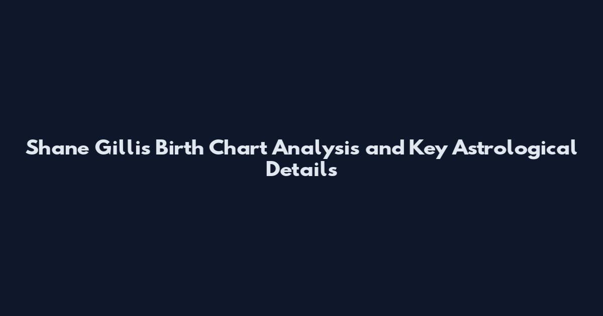 Shane Gillis Birth Chart Analysis and Key Astrological Details