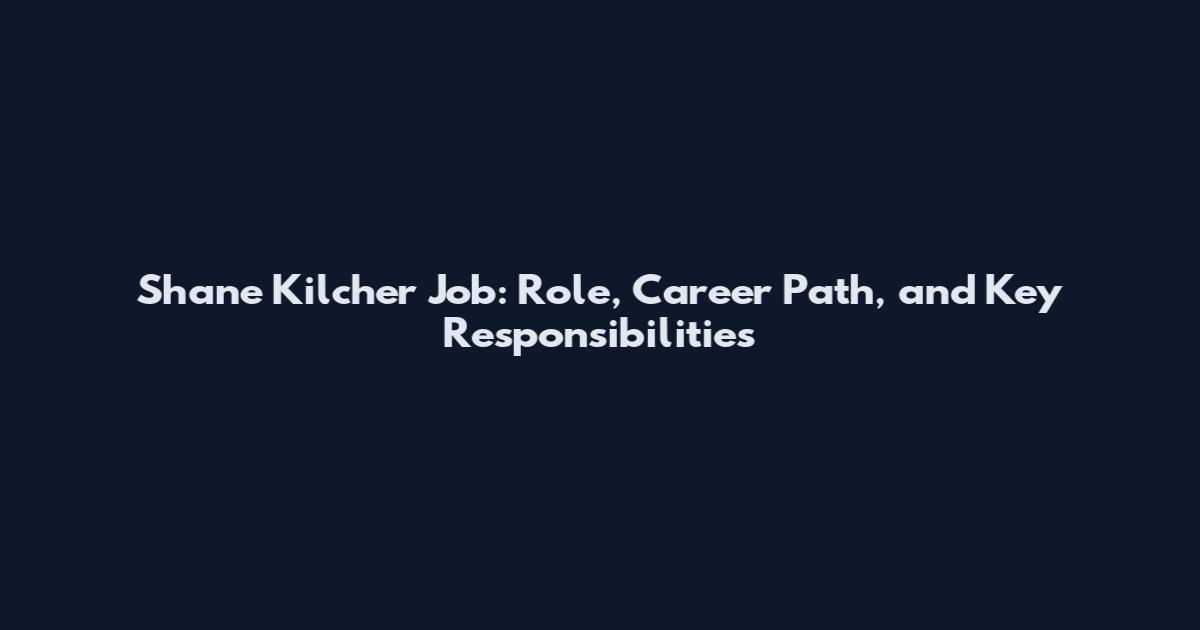 Shane Kilcher Job: Role, Career Path, and Key Responsibilities