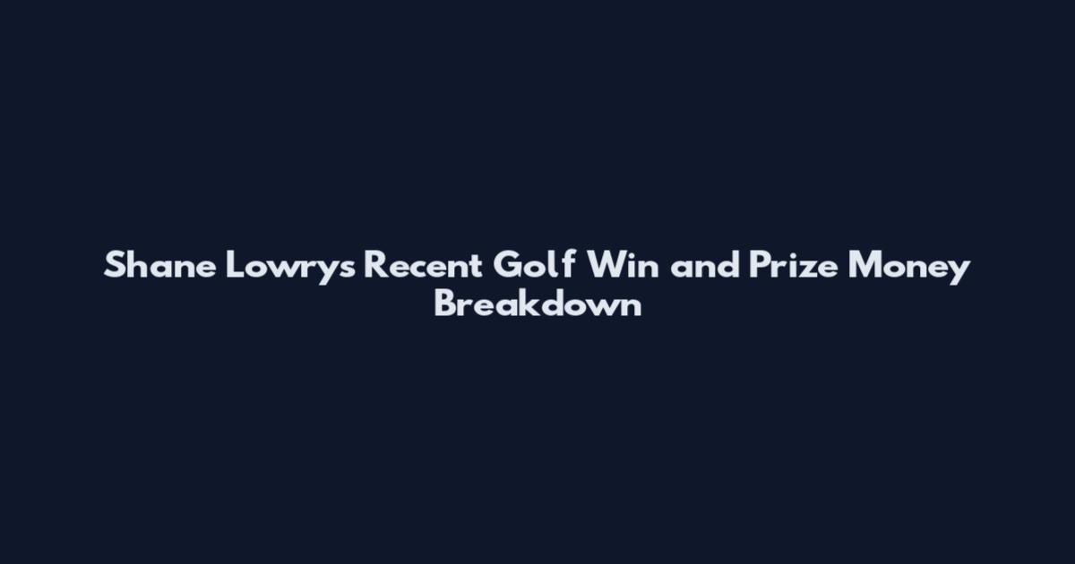 Shane Lowry's Recent Golf Win and Prize Money Breakdown