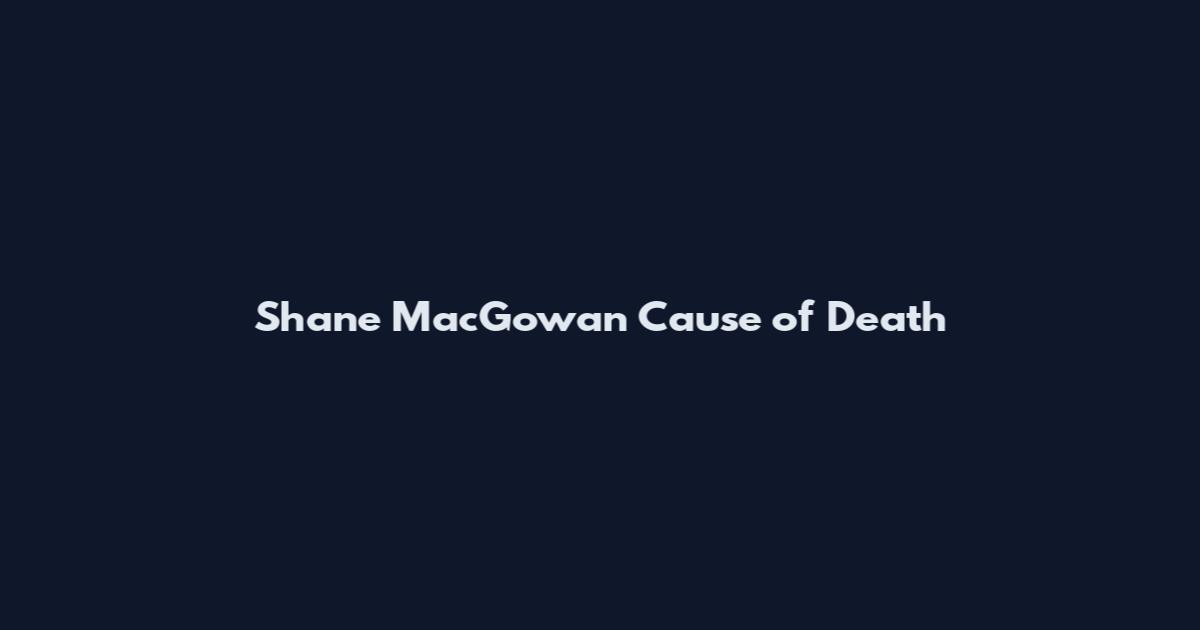 Shane MacGowan Cause of Death