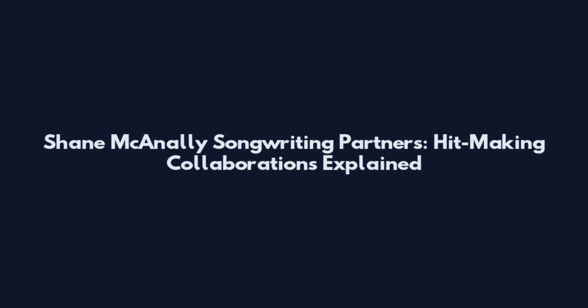 Shane McAnally Songwriting Partners: Hit-Making Collaborations Explained