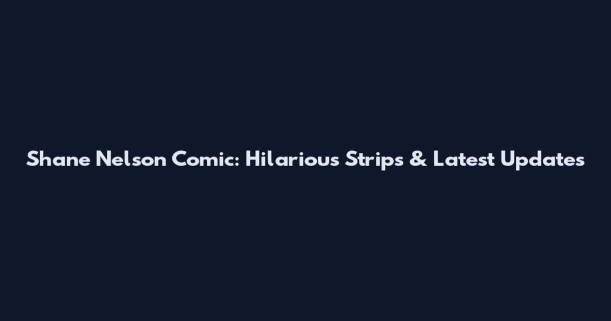 Shane Nelson Comic: Hilarious Strips & Latest Updates
