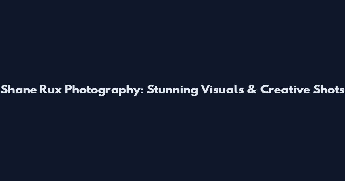 Shane Rux Photography: Stunning Visuals & Creative Shots