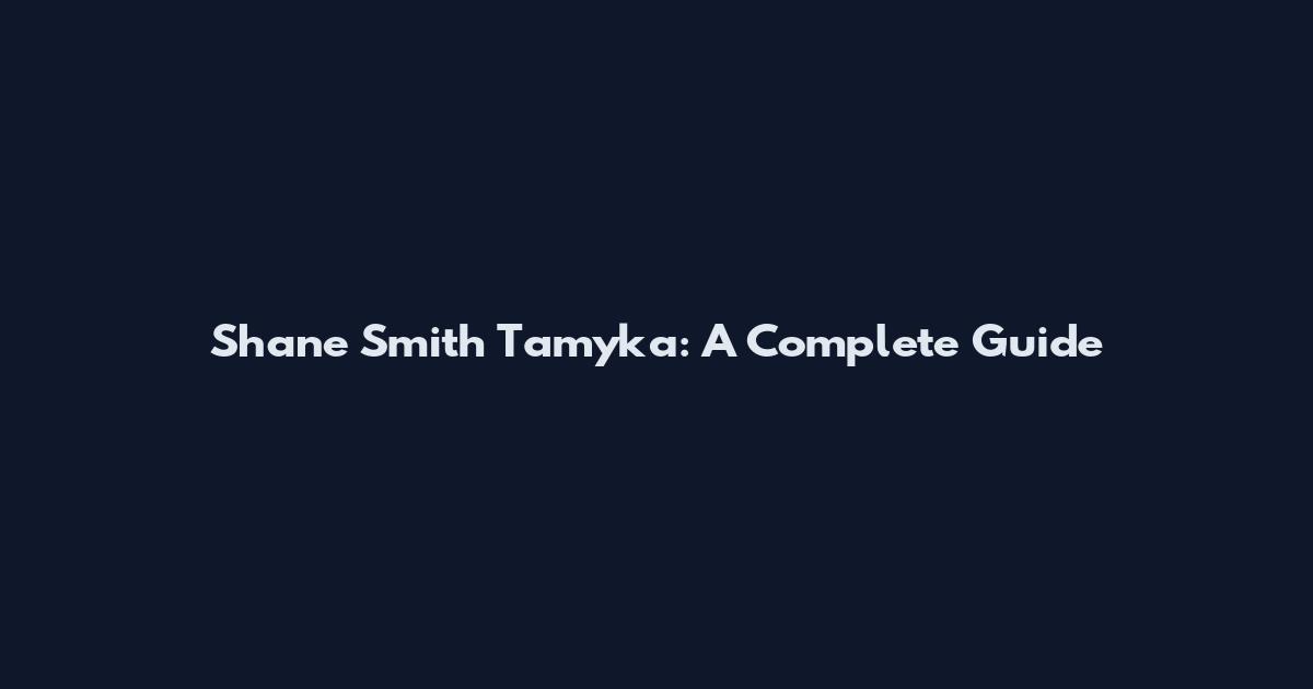 Shane Smith Tamyka: A Complete Guide