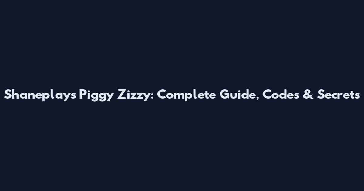 Shaneplays Piggy Zizzy: Complete Guide, Codes & Secrets