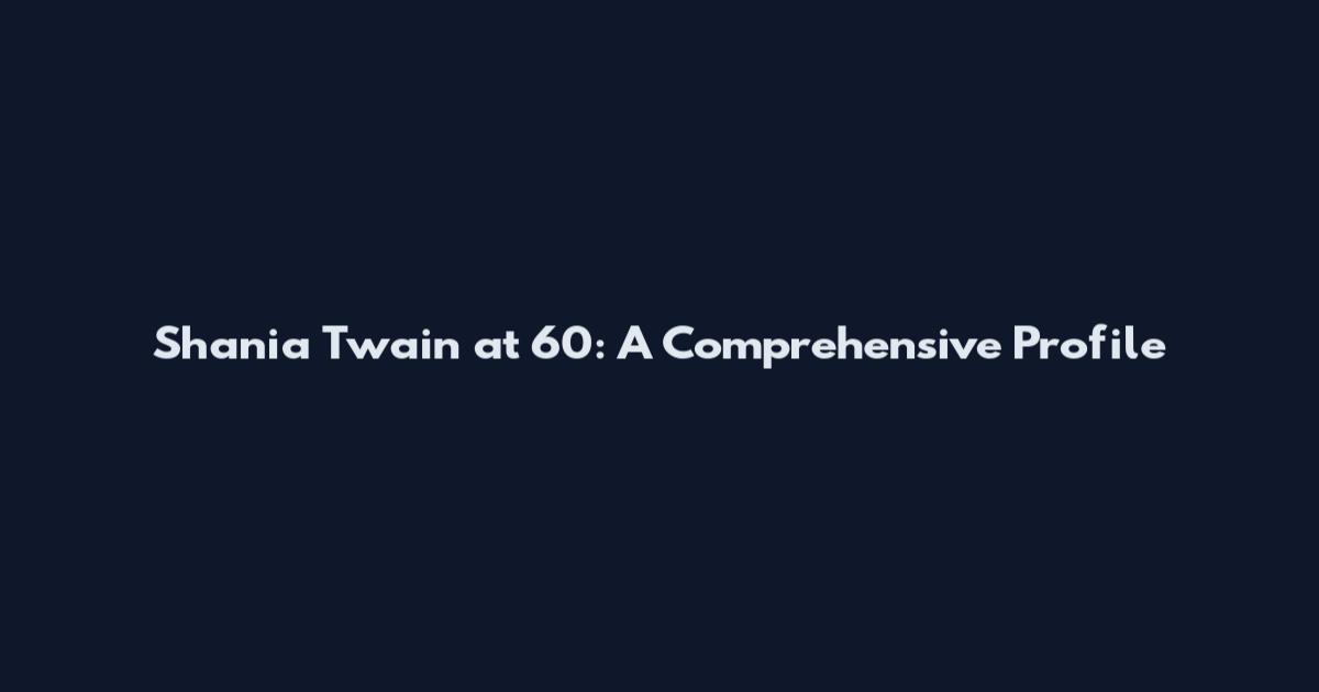 Shania Twain at 60: A Comprehensive Profile