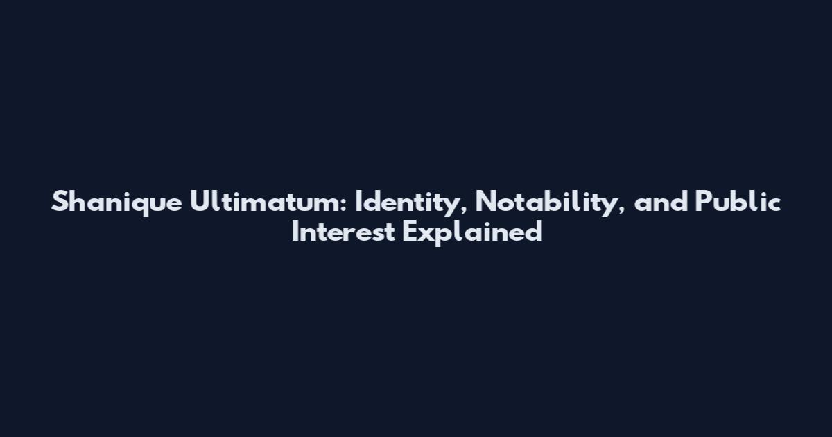 Shanique Ultimatum: Identity, Notability, and Public Interest Explained