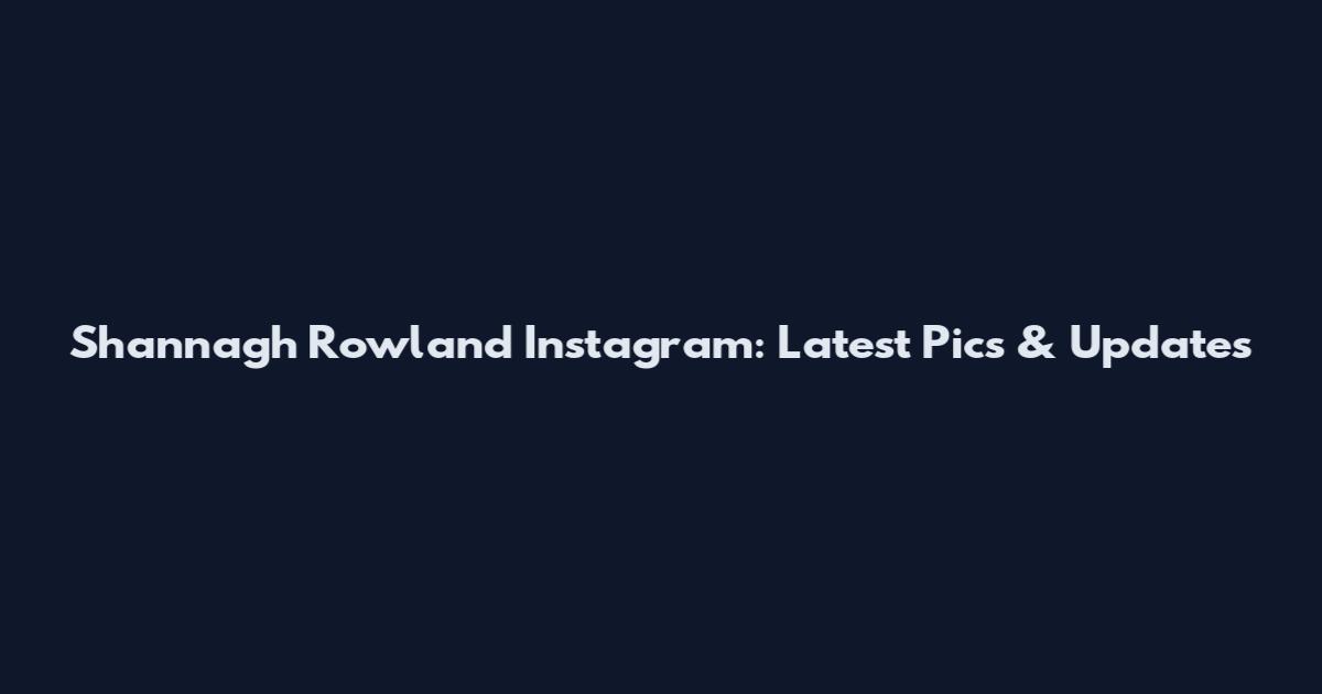 Shannagh Rowland Instagram: Latest Pics & Updates