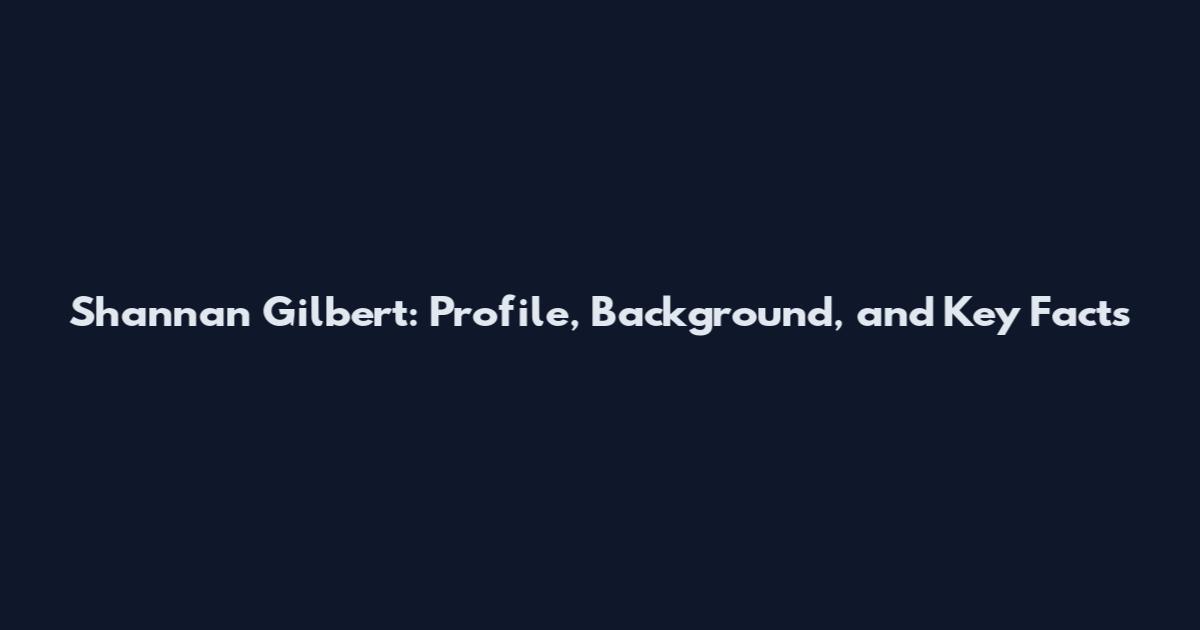 Shannan Gilbert: Profile, Background, and Key Facts