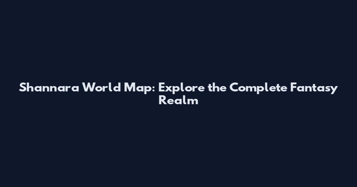 Shannara World Map: Explore the Complete Fantasy Realm