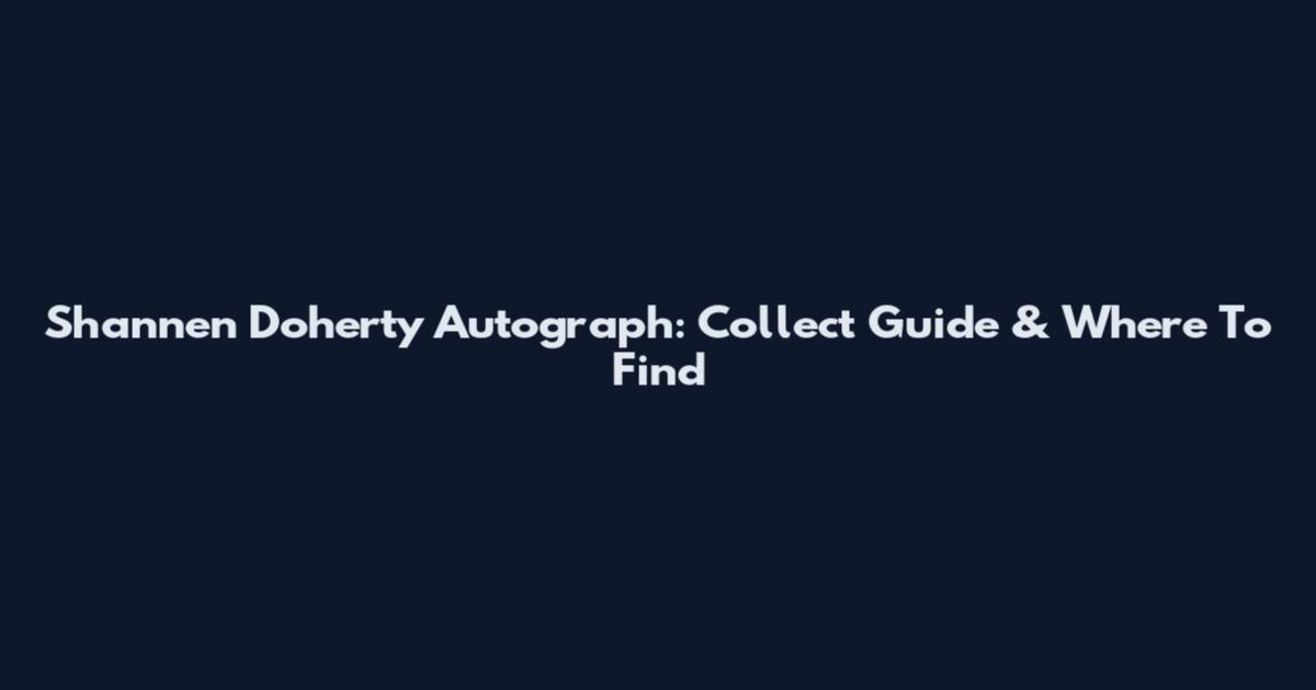 Shannen Doherty Autograph: Collect Guide & Where To Find