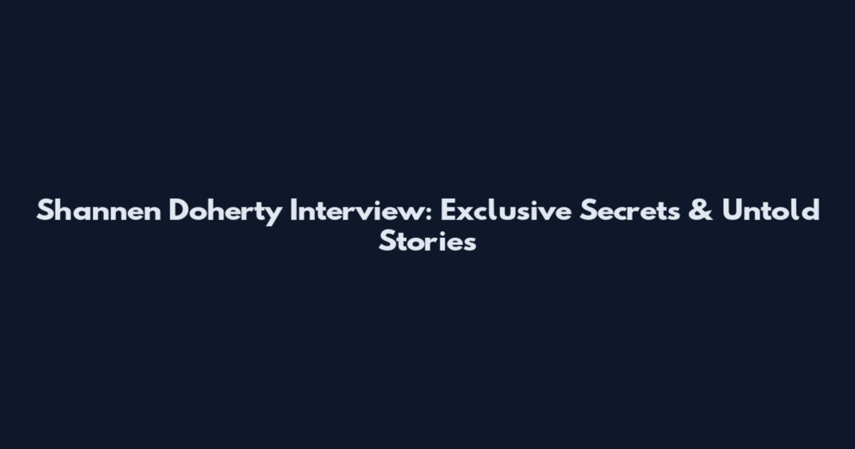 Shannen Doherty Interview: Exclusive Secrets & Untold Stories