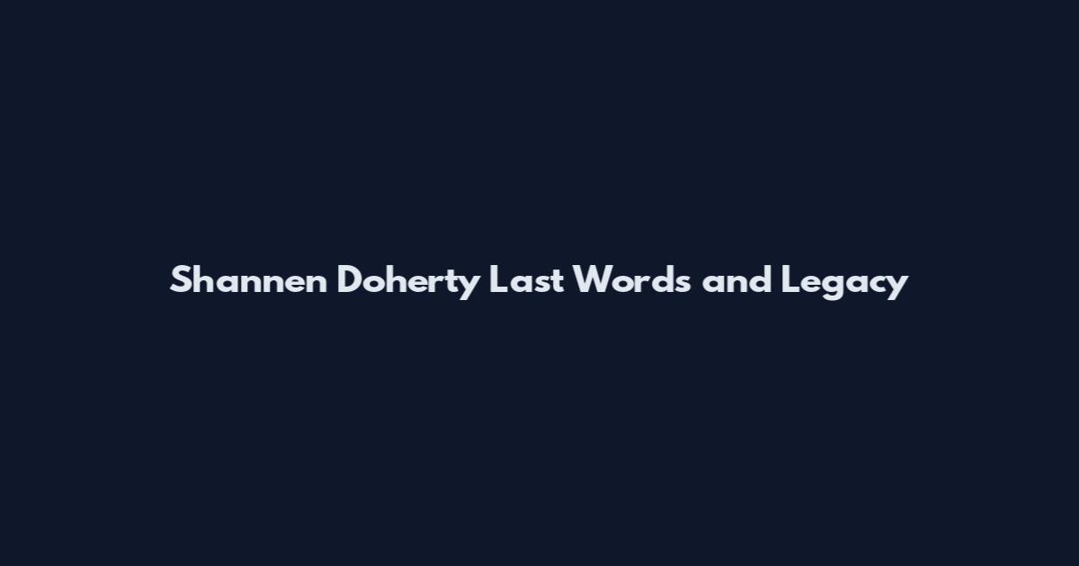 Shannen Doherty Last Words and Legacy