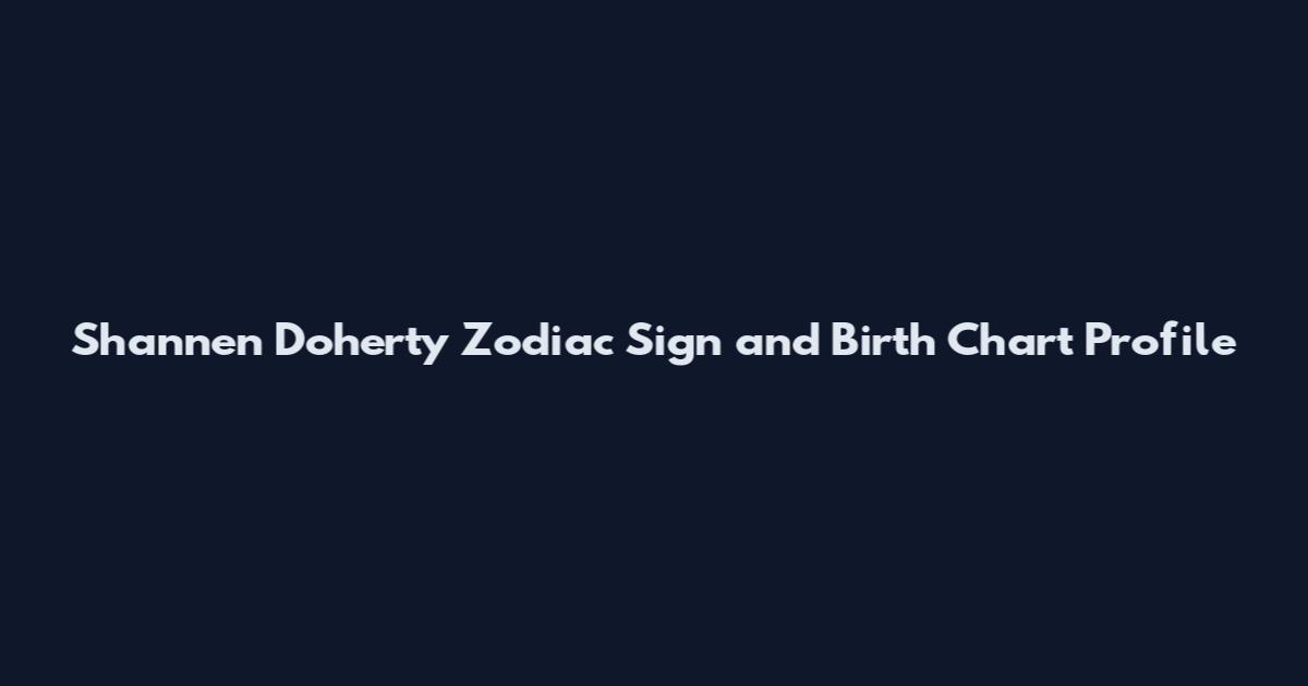 Shannen Doherty Zodiac Sign and Birth Chart Profile