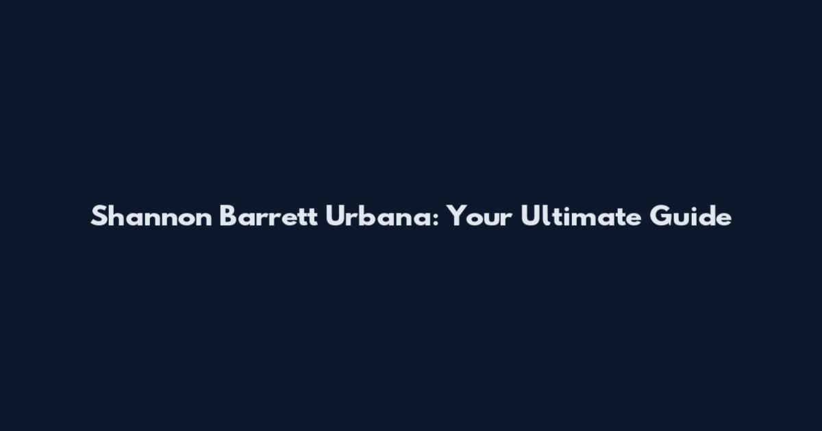 Shannon Barrett Urbana: Your Ultimate Guide