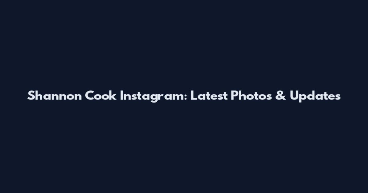 Shannon Cook Instagram: Latest Photos & Updates