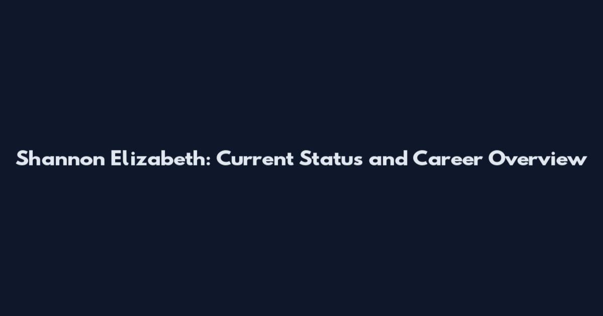 Shannon Elizabeth: Current Status and Career Overview