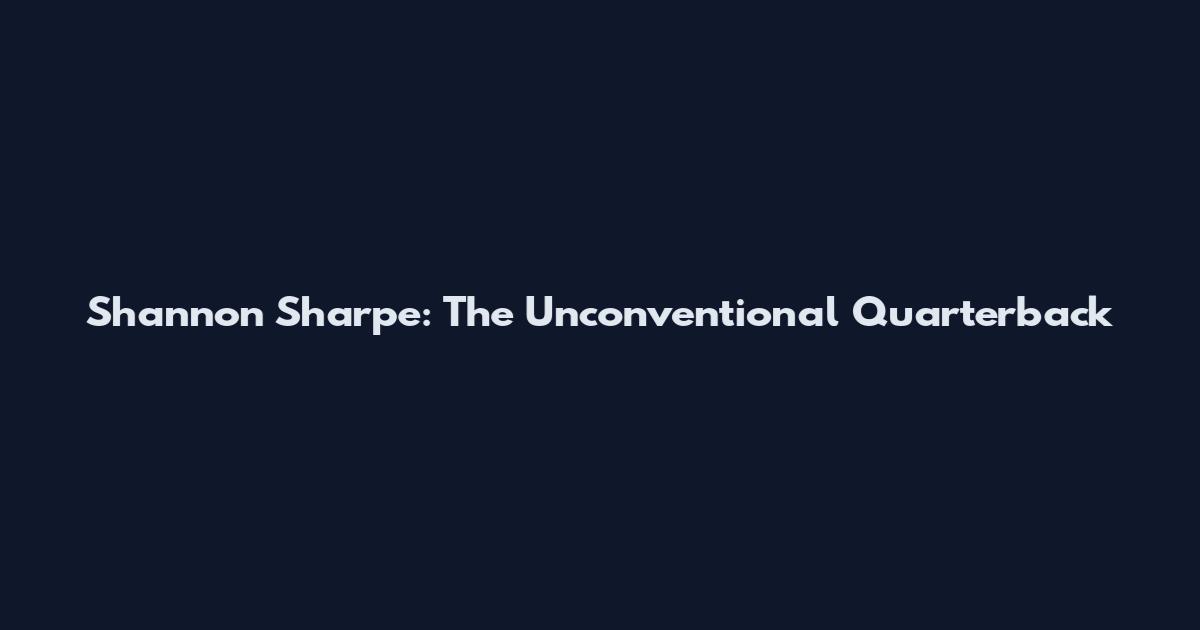 Shannon Sharpe: The Unconventional Quarterback