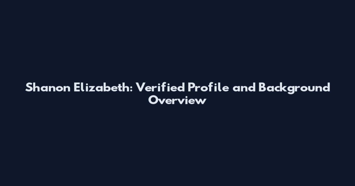 Shanon Elizabeth: Verified Profile and Background Overview