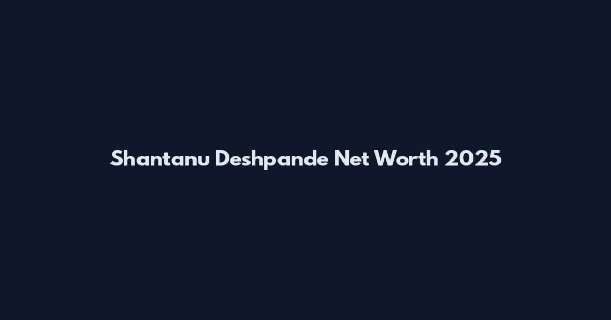 Shantanu Deshpande Net Worth 2025