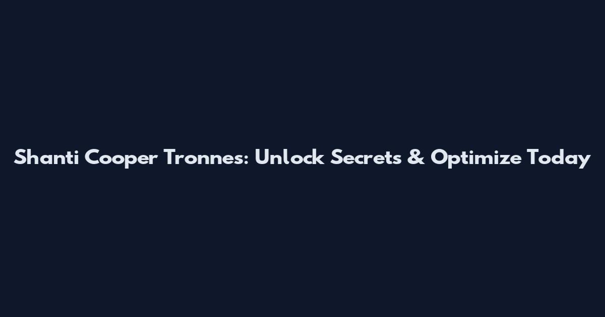 Shanti Cooper Tronnes: Unlock Secrets & Optimize Today