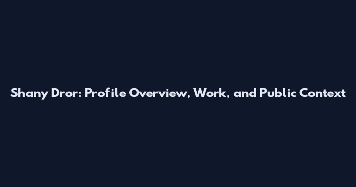 Shany Dror: Profile Overview, Work, and Public Context
