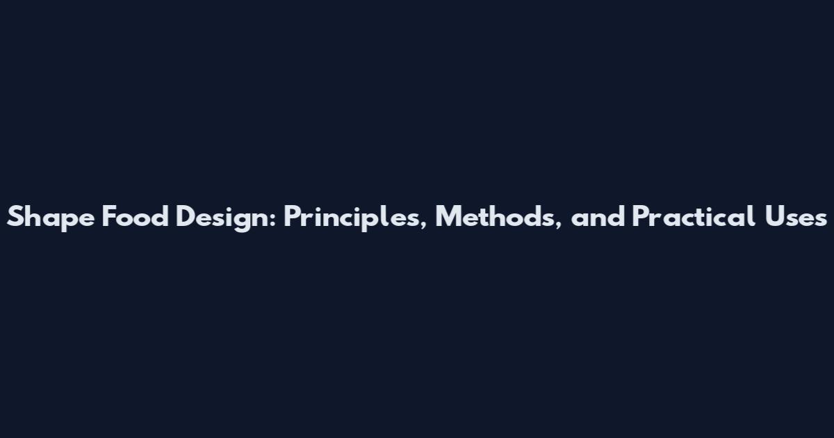 Shape Food Design: Principles, Methods, and Practical Uses
