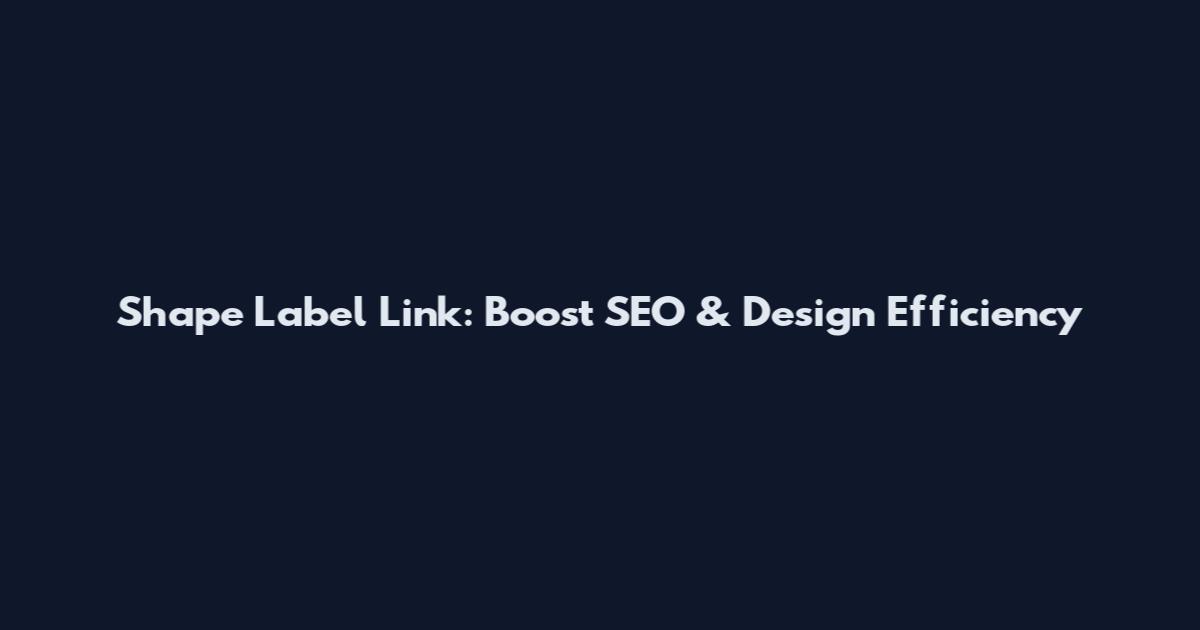 Shape Label Link: Boost SEO & Design Efficiency