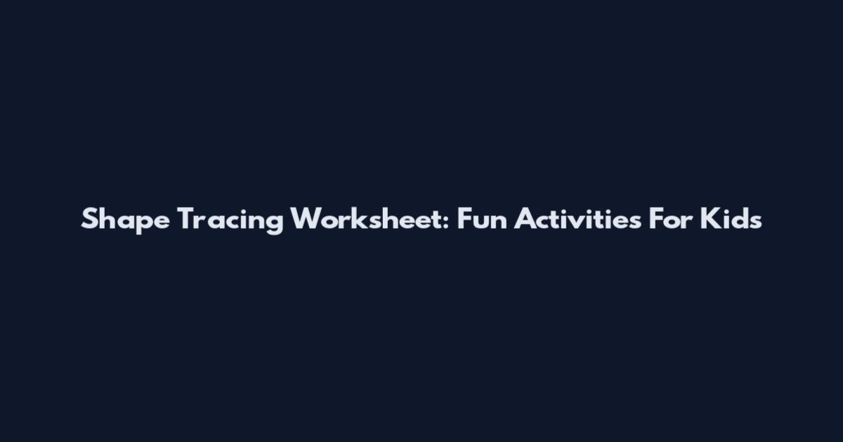 Shape Tracing Worksheet: Fun Activities For Kids