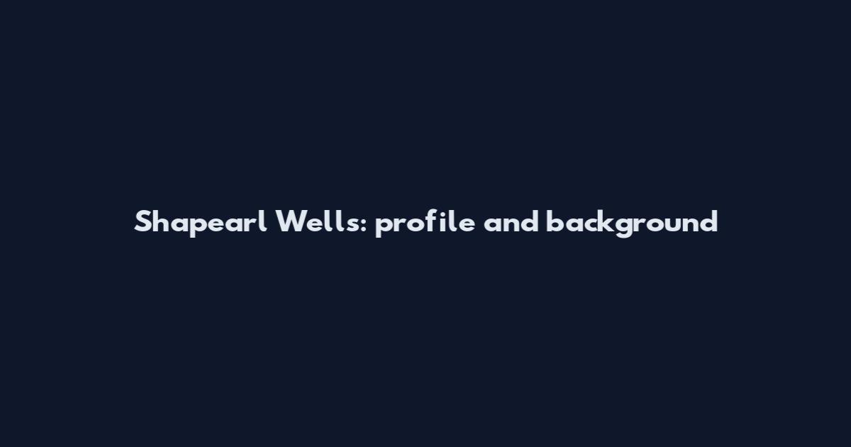 Shapearl Wells: profile and background