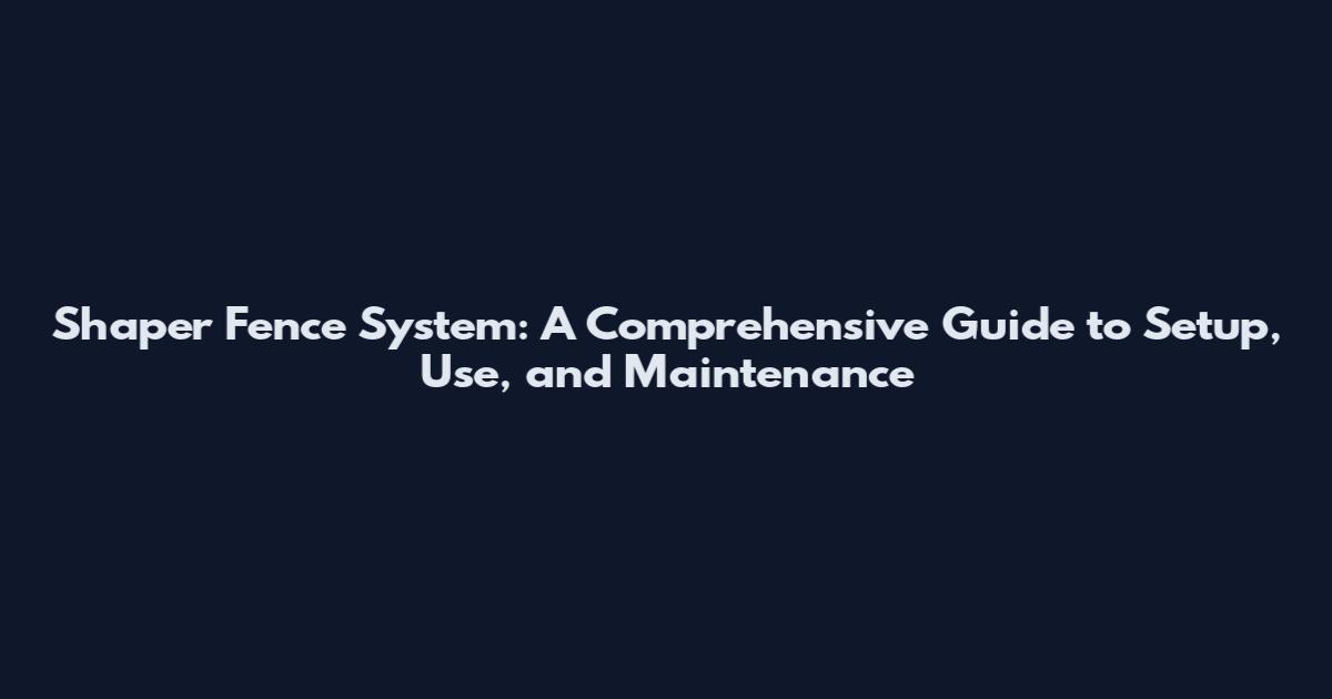 Shaper Fence System: A Comprehensive Guide to Setup, Use, and Maintenance
