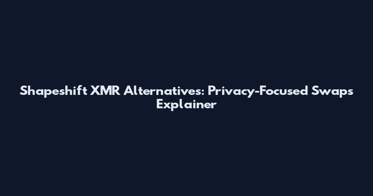 Shapeshift XMR Alternatives: Privacy-Focused Swaps Explainer