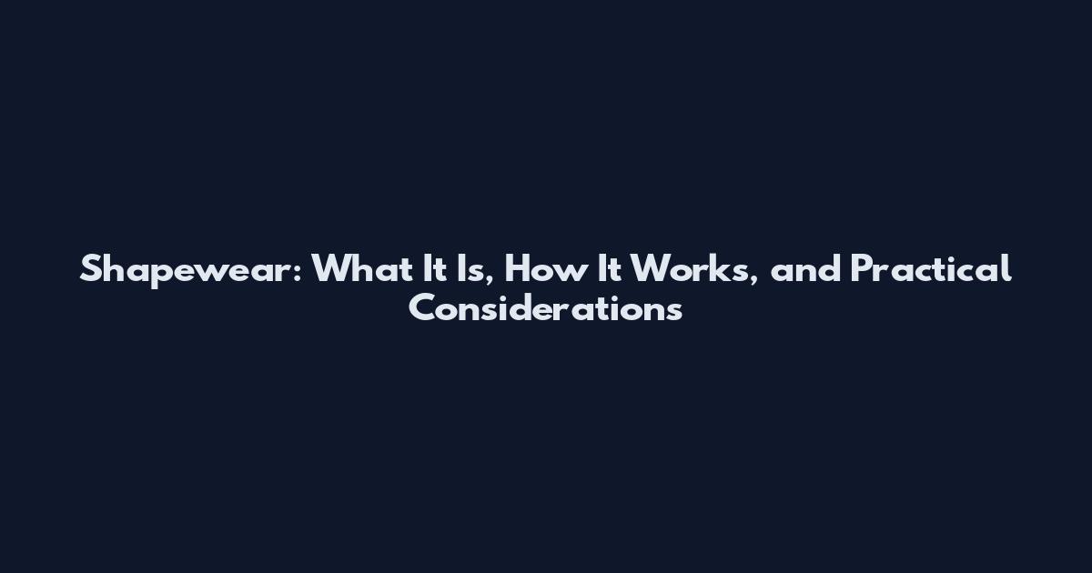 Shapewear: What It Is, How It Works, and Practical Considerations