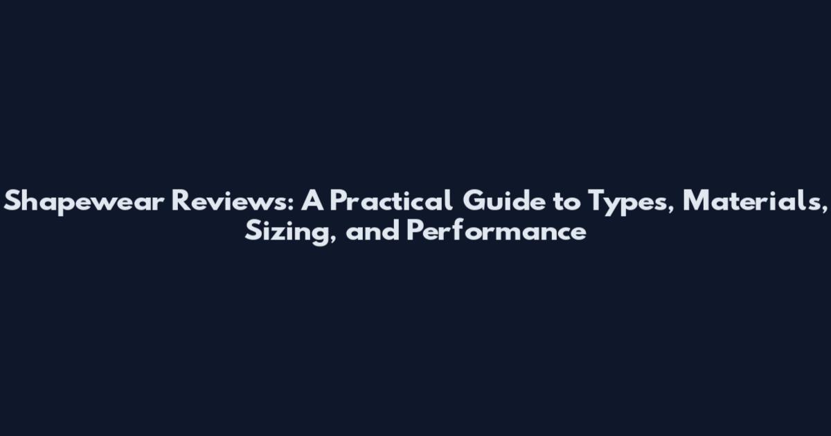 Shapewear Reviews: A Practical Guide to Types, Materials, Sizing, and Performance