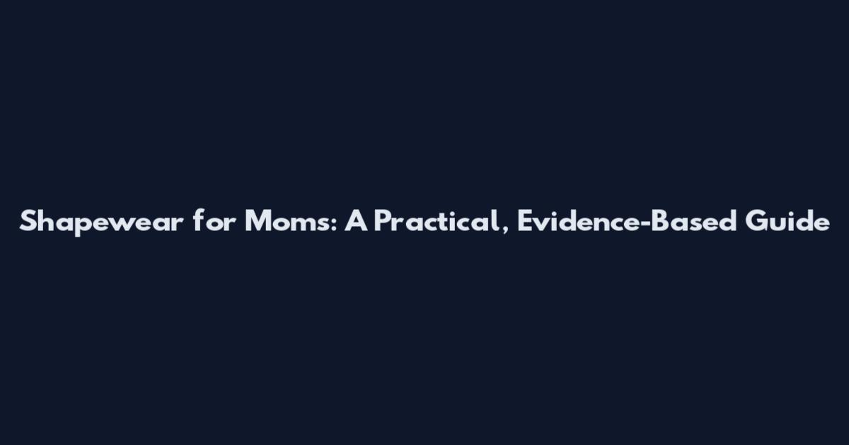 Shapewear for Moms: A Practical, Evidence-Based Guide