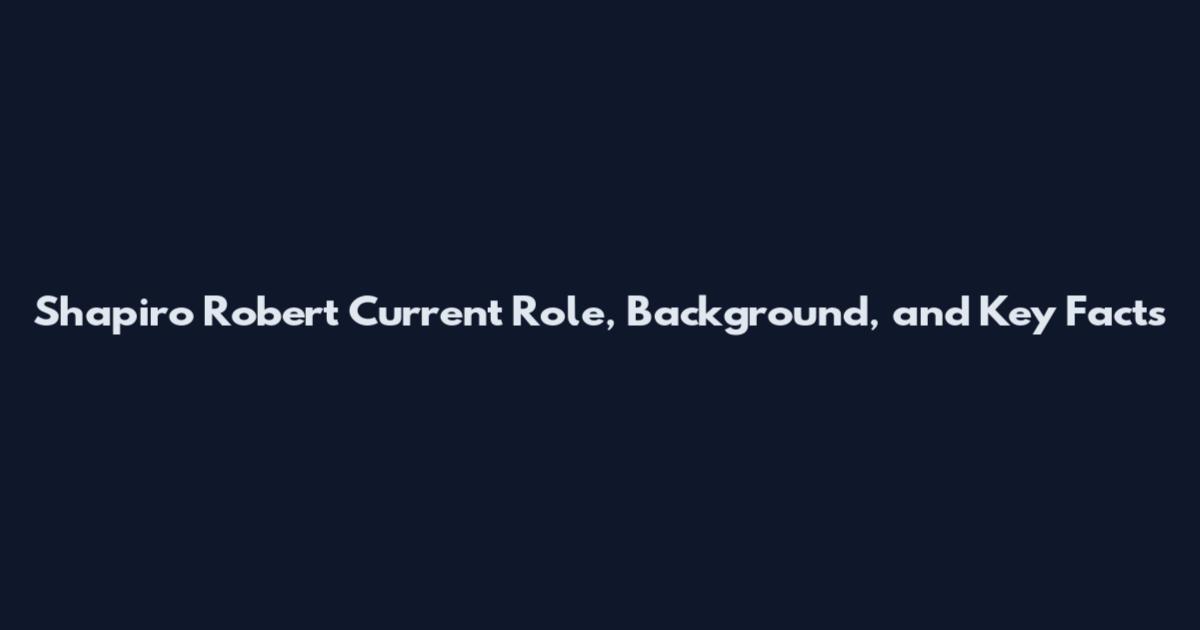 Shapiro Robert Current Role, Background, and Key Facts